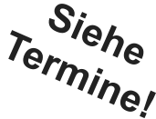 Siehe  Termine!